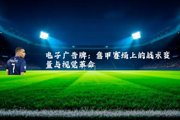 电子广告牌：意甲赛场上的战术变量与视觉革命