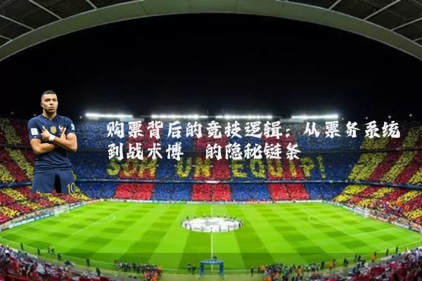 购票背后的竞技逻辑:从票务系统到战术博弈的隐秘链条