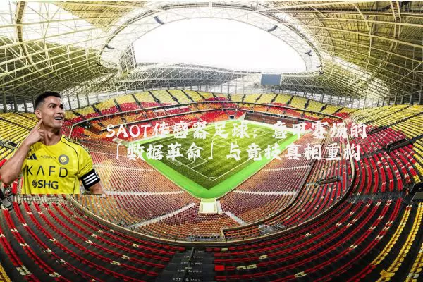 SAOT传感器足球:意甲赛场的「数据革命」与竞技真相重构