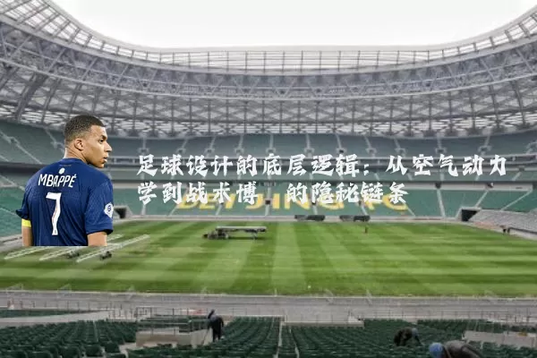 足球设计的底层逻辑:从空气动力学到战术博弈的隐秘链条