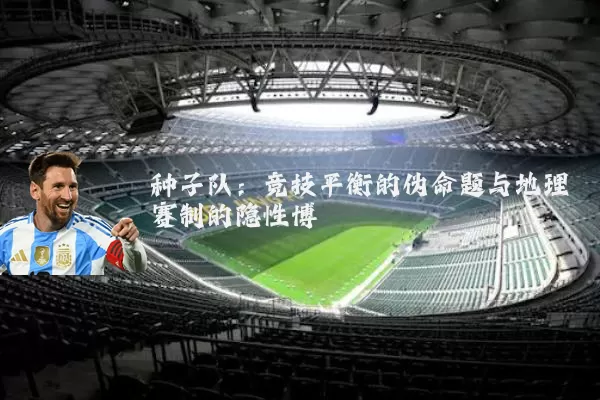 种子队:竞技平衡的伪命题与地理赛制的隐性博弈