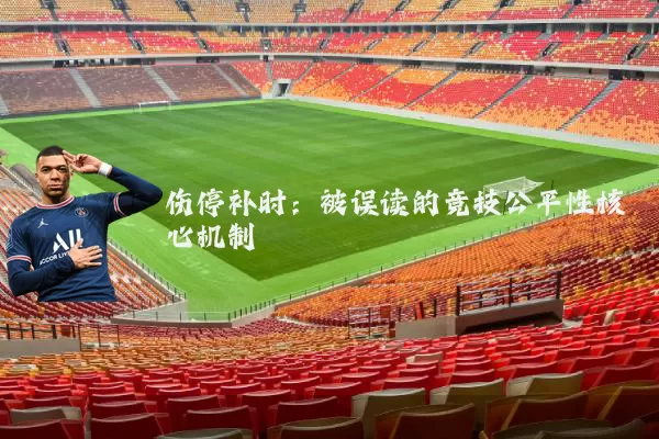 伤停补时:被误读的竞技公平性核心机制